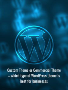 Custom theme or Commercial theme – which type of WordPress theme is best for businesses